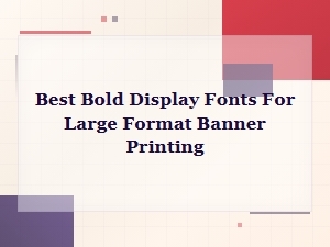 Best Bold Display Fonts for Large Format Banner Printing