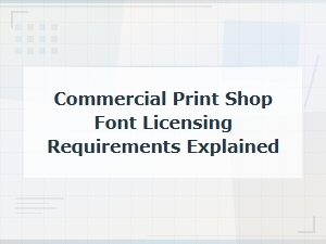 Commercial Print Shop Font Licensing Requirements for Print Projects