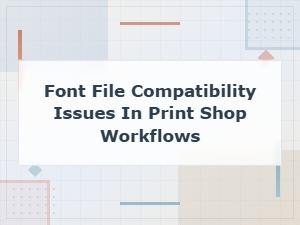 Troubleshooting Font Compatibility in Print Shop Workflows