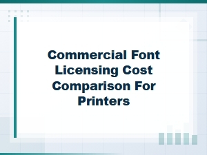 Commercial Font Licensing Cost Comparison Guide for Printers