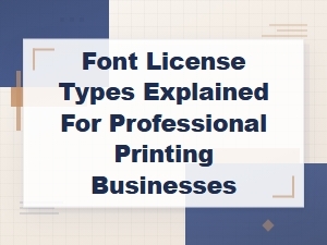 Font License Types Explained for Professional Printing Businesses