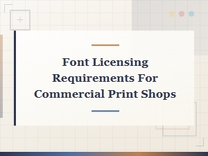 Font Licensing Requirements for Commercial Print Shops: a Complete Guide