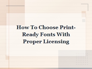 How to Choose Print-Ready Fonts with Proper Commercial Licensing