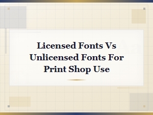 Licensed vs Unlicensed Fonts for Print Shop Use
