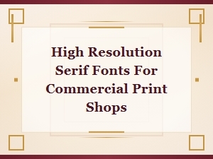 Best High-Resolution Serif Fonts for Commercial Print Shops