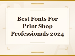 Best Fonts for Print Shop Professionals 2024